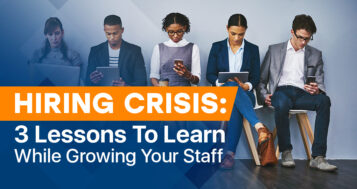 Hiring Crisis: 3 Lessons To Learn While Growing Your Staff